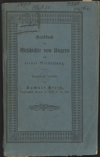Handbuch der Geschichte von Ungern und seiner Verfassung / pragmatisch bearbeitet von Samuel Klein, evangelischem Pfarrer in Felka in der Zips