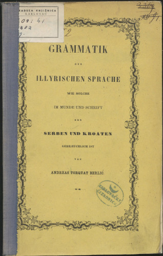 Grammatik der Illyrischen Sprache wie solche im Munde und Schrift der Serben und Kroaten gebraeuchlich ist / von Andreas Torquat Berlić